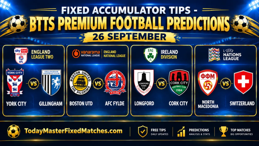 Fixed Accumulator Bets for 26 September 2026: BTTS predictions for York City vs Gillingham, Boston vs Fylde, Longford vs Cork and North Macedonia vs Switzerland.